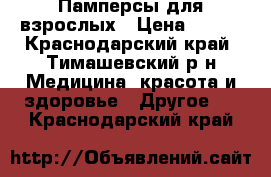 Памперсы для взрослых › Цена ­ 500 - Краснодарский край, Тимашевский р-н Медицина, красота и здоровье » Другое   . Краснодарский край